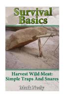 Survival Basics: Harvest Wild Meat Simple Traps and Snares: (Ultimate Survival Guide, Survival Food) 1533521166 Book Cover