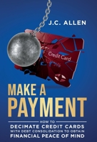 Make A Payment: How to Decimate Credit Cards with Debt Consolidation to obtain Financial Peace of Mind 195596100X Book Cover