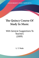 The Quincy Course Of Study In Music: With General Suggestions To Teachers 1120040329 Book Cover