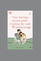 Your Marriage Success Guide: Cracking the code to lasting love B0CPYF7QJ2 Book Cover