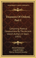 Treasures Of Oxford, Part 1: Containing Poetical Compositions By The Ancient Jewish Authors In Spain 1120047102 Book Cover