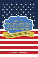 The U.S. Presidents Joke Book: A Joke, Riddle, and Fact Book for Kids: A fun, educational approach for children to learn historical facts reinforced by clean jokes B08JDXBTBT Book Cover