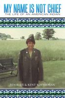 My Name Is Not Chief: The Life of an American Indian 1504967801 Book Cover