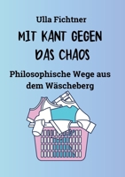 Mit Kant Gegen Das Chaos: Philosophische Wege aus dem Wäscheberg (German Edition) 3384481607 Book Cover