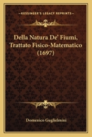 Della Natura De’ Fiumi, Trattato Fisico-Matematico (1697) 1286123003 Book Cover