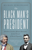The Black Man's President: Abraham Lincoln, Fredrick Douglass, and the Pursuit of Racial Equality 1643138138 Book Cover