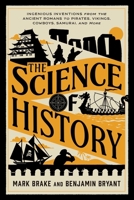 The Science of History: Ingenious Inventions from the Ancient Romans to Pirates, Vikings, Cowboys, Samurais, and More 1493094025 Book Cover