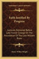 Faith Justified by Progress: Lectures Delivered Before Lake Forest College on the Foundation of the 1163238295 Book Cover