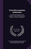 Costa Rica-Panama Arbitration: Historical Development of the Question. Treaties and International Relations. the Paris Arbitration 1354581296 Book Cover