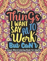 Things I Want To Say At Work But Can't - Swear Word Coloring Book For Adults: Curse Word Coloring Book Adult Coloring Books Cuss Words - Swear word, Swearing and Sweary Designs-Swear Word Coloring Boo B08P3HY2VX Book Cover