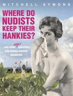 Where Do Nudists Keep Their Hankies?: ... and Other Naughty Questions You Always Wanted Answered 0061134074 Book Cover