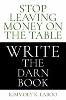 Stop Leaving Money on the Table Write the Darn Book 173511264X Book Cover