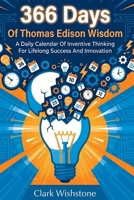 366 Days Of Thomas Edison Wisdom: A Daily Calendar Of Inventive Thinking For Lifelong Success And Innovation B0H1CGV1ZF Book Cover