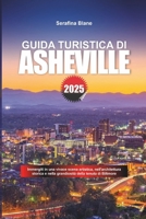 GUIDA TURISTICA DI ASHEVILLE 2025: Immergiti in una vivace scena artistica, nell'architettura storica e nella grandiosità della tenuta di Biltmore (Italian Edition) B0F4N8T1HK Book Cover