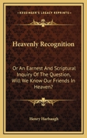 Heavenly Recognition: Or An Earnest And Scriptural Inquiry Of The Question, Will We Know Our Friends In Heaven? 1432682377 Book Cover