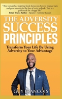 The Adversity Success Principles: Transform Your Life By Using Adversity to Your Advantage B0BXDHFJ7G Book Cover