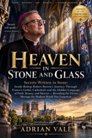 HEAVEN IN STONE AND GLASS: Secrets Written in Stone: Inside Bishop Robert Barron’s Journey Through France’s Gothic Cathedrals and the Hidden Language ... Divine Message the Modern World Has Forgotten B0HJLSD7HK Book Cover