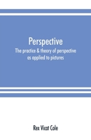 Perspective: the Practice & Theory of Perspective as Applied to Pictures, With a Section Dealing With Its Application to Architecture 9353891477 Book Cover