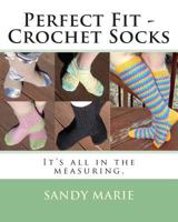 Perfect Fit - Crochet Socks: It's All in the Measuring. 1495484513 Book Cover