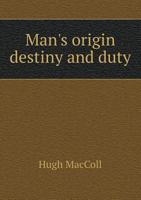 Man's Origin, Destiny, and Duty 1013623428 Book Cover