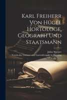 Karl Freiherr Von H�gel Hortologe, Geograph Und Staatsmann 1021579025 Book Cover