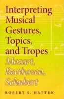 Interpreting Musical Gestures, Topics, And Tropes: Mozart, Beethoven, Schubert (Musical Meaning and Interpretation) 0253030072 Book Cover