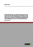 Kundenbindung und Neukundengewinnung durch One-to-One-Marketing im Rahmen des electronic Customer Relationship Marketing mit Fallbeispiel aus der Tourismusbranche 3640967186 Book Cover