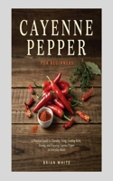 CAYENNE PEPPER FOR BEGINNERS: A Practical Guide to Choosing, Using, Cooking With, Storing, and Enjoying Cayenne Pepper in Everyday Meals B0HGHKXMFT Book Cover