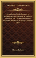 Remarks on the Differences in Shakespeare's Verisfication in Different Periods of His Life and on the Like Points of Difference in Poetry Generally 0548702845 Book Cover