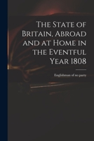 The state of Britain, abroad and at home in the eventful year 1808 1013682777 Book Cover
