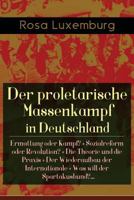 Der proletarische Massenkampf in Deutschland: Ermattung oder Kampf? + Sozialreform oder Revolution? + Die Theorie und die Praxis + Der Wiederaufbau der ... Massenstreik in Deutschland 8026885627 Book Cover