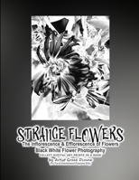 STRANGE FLOWERS The Inflorescence & Efflorescence of Flowers Black White Flower Photography COLLECT DIGITAL ART PRINTS IN A BOOK by Artist Grace Divine B09S62GKQ3 Book Cover