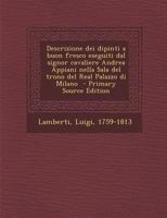 Descrizione Dei Dipinti a Buon Fresco Eseguiti Dal Signor Cavaliere Andrea Appiani Nella Sala del Trono del Real Palazzo Di Milano Con Versione in Francesa... 128764807X Book Cover