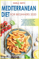 Mediterranean Diet for Beginners 2020: All You Need to Know about the Mediterranean Diet to Start Losing Weight and Improve Your Health. Reset Your Body Through Simple and Delicious Recipes! 180158303X Book Cover