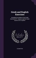 Greek and English Exercises: Arranged According to the Greek Gammar of Fr. Spiess, and the Greek Syntax of M. Seyffert - Primary Source Edition 3741166375 Book Cover