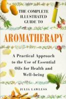 The Complete Illustrated Guide to Aromatherapy 0760707030 Book Cover