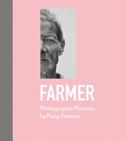 Farmer: Photographic Portraits by Pang Xiaowei 1788841549 Book Cover