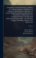 Foedera, Conventiones, Literae, Et Cujuscunque Generis Acta Publica, Inter Reges Angliae, Et Alios Quosvis Imperatores, Reges, Pontifices, Principes, ... Habita Aut Tractata (Italian Edition) 1024426246 Book Cover