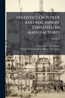 Statistics Of Power And Machinery Employed In Manufactures, Volume 2... 1277543100 Book Cover