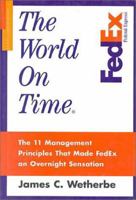 The World on Time: The 11 Management Principles That Made Fedex an Overnight Sensation 1888232064 Book Cover