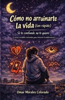 Cómo no arruinarte la vida (tan rápido): Si te confunde, no te quiere (y otras verdades incómodas para sobrevivir la adolescencia) (Spanish Edition) B0GWY32SWC Book Cover