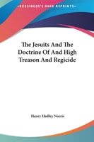 The Jesuits And The Doctrine Of And High Treason And Regicide 1161581480 Book Cover