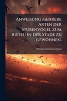 Anweisung, Verschiedene Arten Der Vögel Zum Nisten In Der Stube Zu Gewöhnen 1179154398 Book Cover