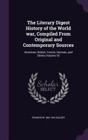 The Literary Digest history of the World War : compiled from original and contemporary sources ; American British, French, German, and others - Volume X 1616400951 Book Cover