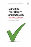 Managing Your Library and its Quality: The ISO 9001 way 1843346540 Book Cover