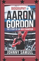 BIOGRAPHY OF AARON GORDON: The Story of an NBA Champion B0DQ114H1W Book Cover