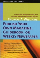 Publish Your Own Magazine, Guide Book, or Weekly Newspaper: How to STart Manage, and Profit from a Homebased Publishing Company (Culture Tools) 1591810035 Book Cover
