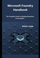 Microsoft Foundry Handbook: The Complete Guide to Building Enterprise AI and Agents B0GKPJC53N Book Cover