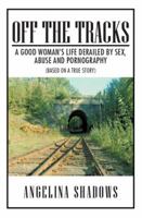 Off the Tracks: A Good Woman's Life Derailed by Sex, Abuse, and Pornography 1483674770 Book Cover