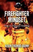 Firefighter Mindset: How To Overcome Anything 1918038503 Book Cover
